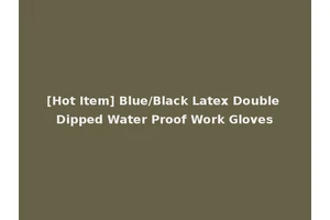 [Hot Item] Blue/Black Latex Double Dipped Water Proof Work Gloves