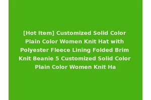 [Hot Item] Customized Solid Color Plain Color Women Knit Hat with Polyester Fleece Lining Folded Brim Knit Beanie 5 Customized Solid Color Plain Color Women Knit Ha