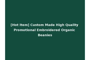 [Hot Item] Custom Made High Quality Promotional Embroidered Organic Beanies