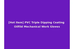 [Hot Item] PVC Triple Dipping Coating Oilfild Mechanical Work Gloves