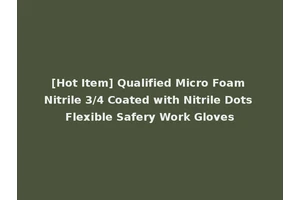 [Hot Item] Qualified Micro Foam Nitrile 3/4 Coated with Nitrile Dots Flexible Safery Work Gloves