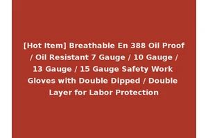 [Hot Item] Breathable En 388 Oil Proof / Oil Resistant 7 Gauge / 10 Gauge / 13 Gauge / 15 Gauge Safety Work Gloves with Double Dipped / Double Layer for Labor Protection