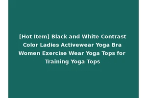[Hot Item] Black and White Contrast Color Ladies Activewear Yoga Bra Women Exercise Wear Yoga Tops for Training Yoga Tops