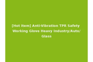 [Hot Item] Anti-Vibration TPR Safety Working Glove Heavy Industry/Auto/Glass