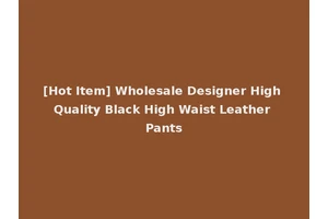 [Hot Item] Wholesale Designer High Quality Black High Waist Leather Pants