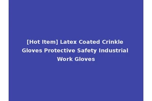 [Hot Item] Latex Coated Crinkle Gloves Protective Safety Industrial Work Gloves