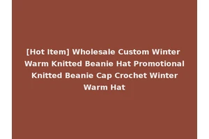 [Hot Item] Wholesale Custom Winter Warm Knitted Beanie Hat Promotional Knitted Beanie Cap Crochet Winter Warm Hat