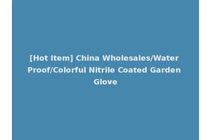 [Hot Item] China Wholesales/Water Proof/Colorful Nitrile Coated Garden Glove