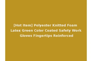 [Hot Item] Polyester Knitted Foam Latex Green Color Coated Safety Work Gloves Fingertips Reinforced