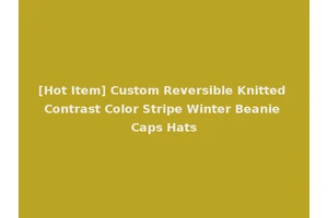 [Hot Item] Custom Reversible Knitted Contrast Color Stripe Winter Beanie Caps Hats