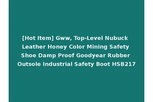 [Hot Item] Gww, Top-Level Nubuck Leather Honey Color Mining Safety Shoe Damp Proof Goodyear Rubber Outsole Industrial Safety Boot HSB217