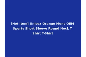 [Hot Item] Unisex Orange Mens OEM Sports Short Sleeve Round Neck T Shirt T-Shirt