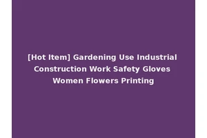 [Hot Item] Gardening Use Industrial Construction Work Safety Gloves Women Flowers Printing