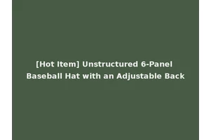 [Hot Item] Unstructured 6-Panel Baseball Hat with an Adjustable Back