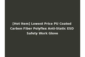 [Hot Item] Lowest Price PU Coated Carbon Fiber Polyflex Anti-Static ESD Safety Work Glove