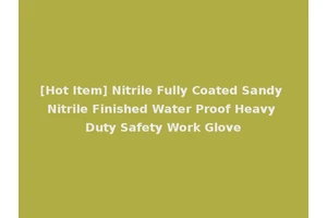 [Hot Item] Nitrile Fully Coated Sandy Nitrile Finished Water Proof Heavy Duty Safety Work Glove