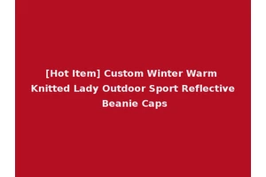 [Hot Item] Custom Winter Warm Knitted Lady Outdoor Sport Reflective Beanie Caps