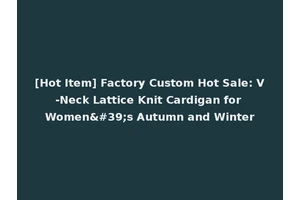 [Hot Item] Factory Custom Hot Sale: V-Neck Lattice Knit Cardigan for Women's Autumn and Winter