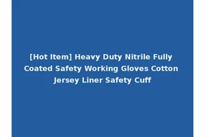 [Hot Item] Heavy Duty Nitrile Fully Coated Safety Working Gloves Cotton Jersey Liner Safety Cuff
