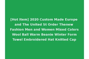 [Hot Item] 2020 Custom Made Europe and The United St Order Thenew Fashion Men and Women Mixed Colors Wool Ball Warm Beanie Winter Form Towel Embroidered Hat Knitted Cap