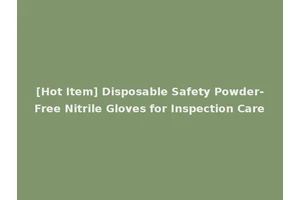 [Hot Item] Disposable Safety Powder-Free Nitrile Gloves for Inspection Care