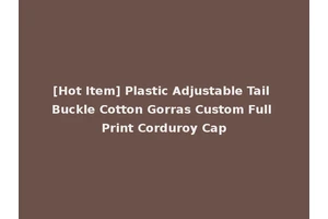[Hot Item] Plastic Adjustable Tail Buckle Cotton Gorras Custom Full Print Corduroy Cap