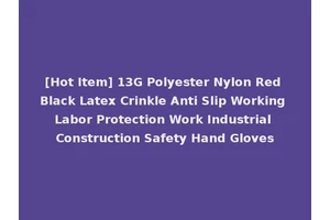 [Hot Item] 13G Polyester Nylon Red Black Latex Crinkle Anti Slip Working Labor Protection Work Industrial Construction Safety Hand Gloves