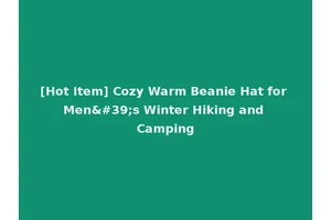 [Hot Item] Cozy Warm Beanie Hat for Men's Winter Hiking and Camping