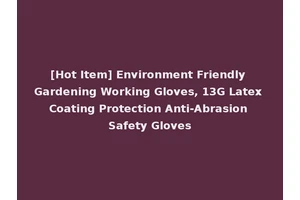 [Hot Item] Environment Friendly Gardening Working Gloves, 13G Latex Coating Protection Anti-Abrasion Safety Gloves