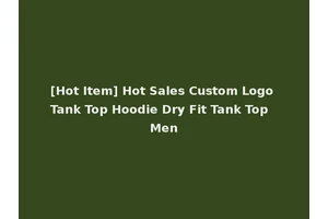[Hot Item] Hot Sales Custom Logo Tank Top Hoodie Dry Fit Tank Top Men