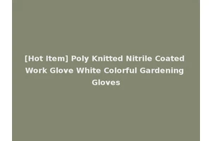 [Hot Item] Poly Knitted Nitrile Coated Work Glove White Colorful Gardening Gloves