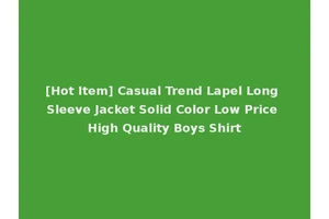 [Hot Item] Casual Trend Lapel Long Sleeve Jacket Solid Color Low Price High Quality Boys Shirt