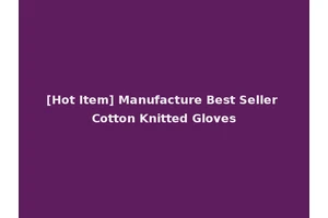 [Hot Item] Manufacture Best Seller Cotton Knitted Gloves