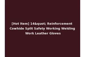 [Hot Item] 14" Reinforcement Cowhide Split Safety Working Welding Work Leather Gloves