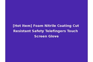 [Hot Item] Foam Nitrile Coating Cut Resistant Safety Telefingers Touch Screen Glove