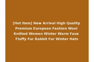 [Hot Item] New Arrival High Quality Premium European Fashion Wool Knitted Women Winter Warm Faux Fluffy Fur Rabbit Fur Winter Hats