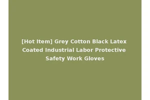 [Hot Item] Grey Cotton Black Latex Coated Industrial Labor Protective Safety Work Gloves