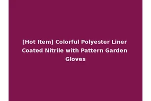 [Hot Item] Colorful Polyester Liner Coated Nitrile with Pattern Garden Gloves