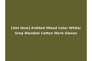 [Hot Item] Knitted Mixed Color White/Grey Blended Cotton Work Gloves