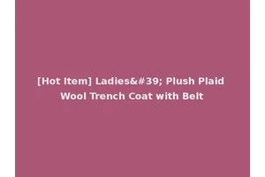 [Hot Item] Ladies' Plush Plaid Wool Trench Coat with Belt
