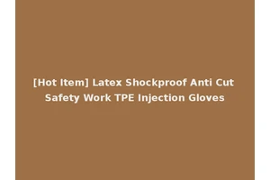 [Hot Item] Latex Shockproof Anti Cut Safety Work TPE Injection Gloves
