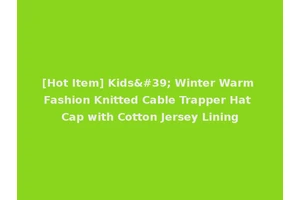 [Hot Item] Kids' Winter Warm Fashion Knitted Cable Trapper Hat Cap with Cotton Jersey Lining