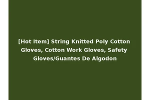 [Hot Item] String Knitted Poly Cotton Gloves, Cotton Work Gloves, Safety Gloves/Guantes De Algodon
