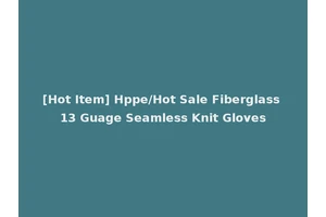 [Hot Item] Hppe/Hot Sale Fiberglass 13 Guage Seamless Knit Gloves