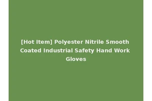 [Hot Item] Polyester Nitrile Smooth Coated Industrial Safety Hand Work Gloves
