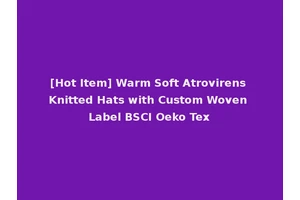[Hot Item] Warm Soft Atrovirens Knitted Hats with Custom Woven Label BSCI Oeko Tex