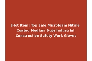 [Hot Item] Top Sale Microfoam Nitrile Coated Medium Duty Industrial Construction Safety Work Gloves