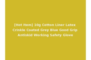 [Hot Item] 10g Cotton Liner Latex Crinkle Coated Grey Blue Good Grip Antiskid Working Safety Glove