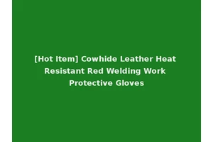 [Hot Item] Cowhide Leather Heat Resistant Red Welding Work Protective Gloves