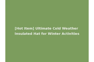 [Hot Item] Ultimate Cold Weather Insulated Hat for Winter Activities